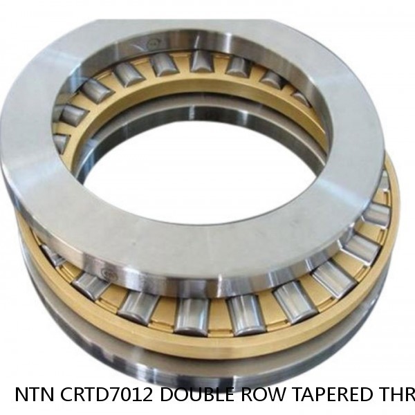 NTN CRTD7012 DOUBLE ROW TAPERED THRUST ROLLER BEARINGS